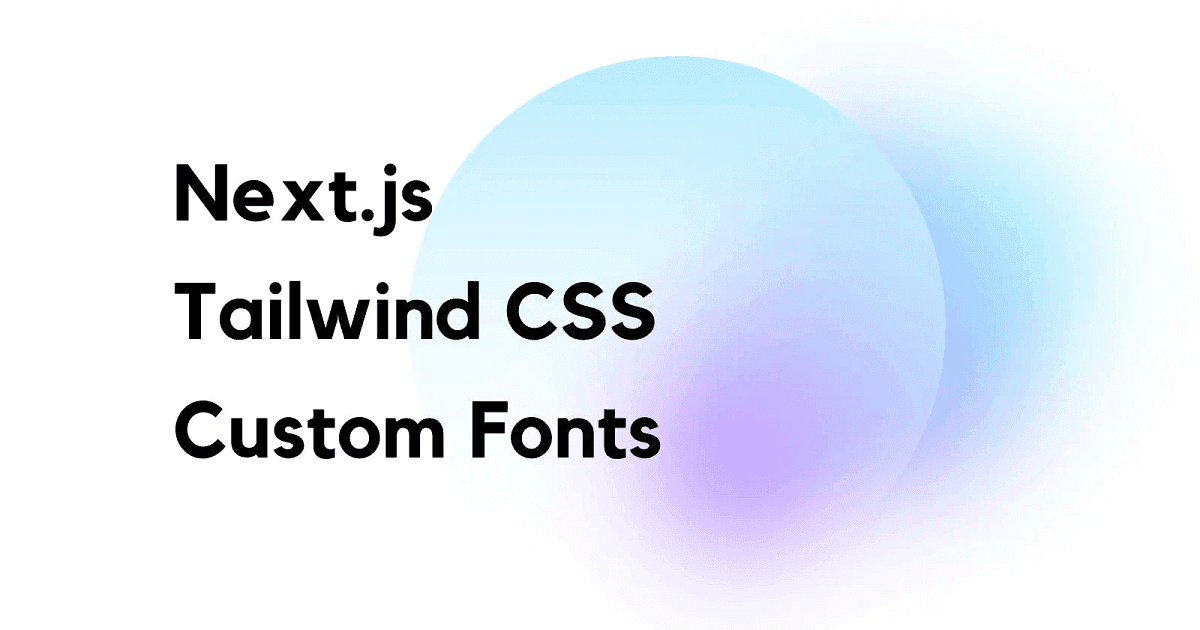 How to Add Custom Fonts in Next.js with Tailwind CSS